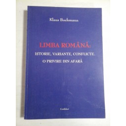 LIMBA  ROMANA: ISTORIE, VARIANTE, CONFLICTE.  O PRIVIRE  DIN  AFARA.  -  Klaus  BOCHMANN    